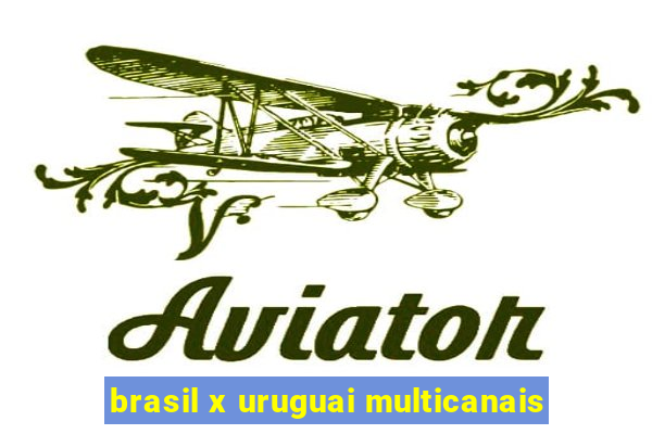 brasil x uruguai multicanais